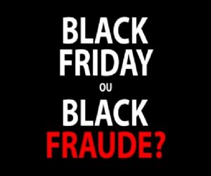 Black Friday ou Black Fraude?