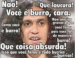 Você é burro, cara...